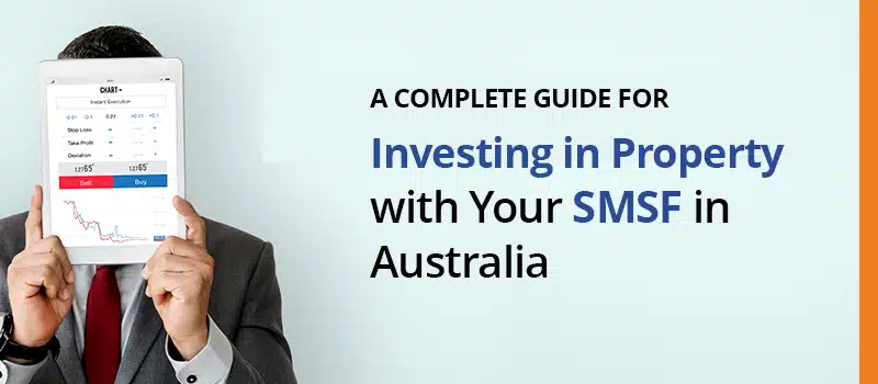 A Complete Guide for Investing in Property with Your SMSF in Australia